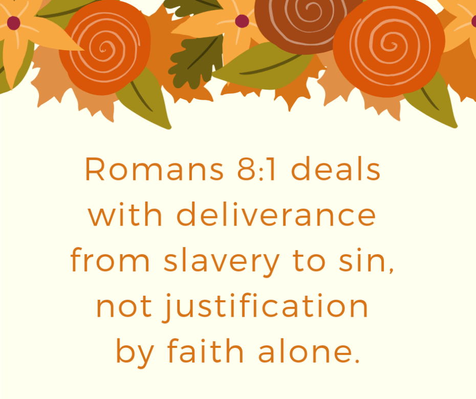 Romans 8_1 deals with deliverance from slavery to sin, not justification by faith alone.