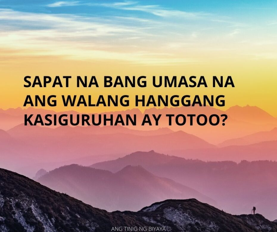 SAPAT NA BANG UMASA NA ANG WALANG HANGGANG KASIGURUHAN AY TOTOO