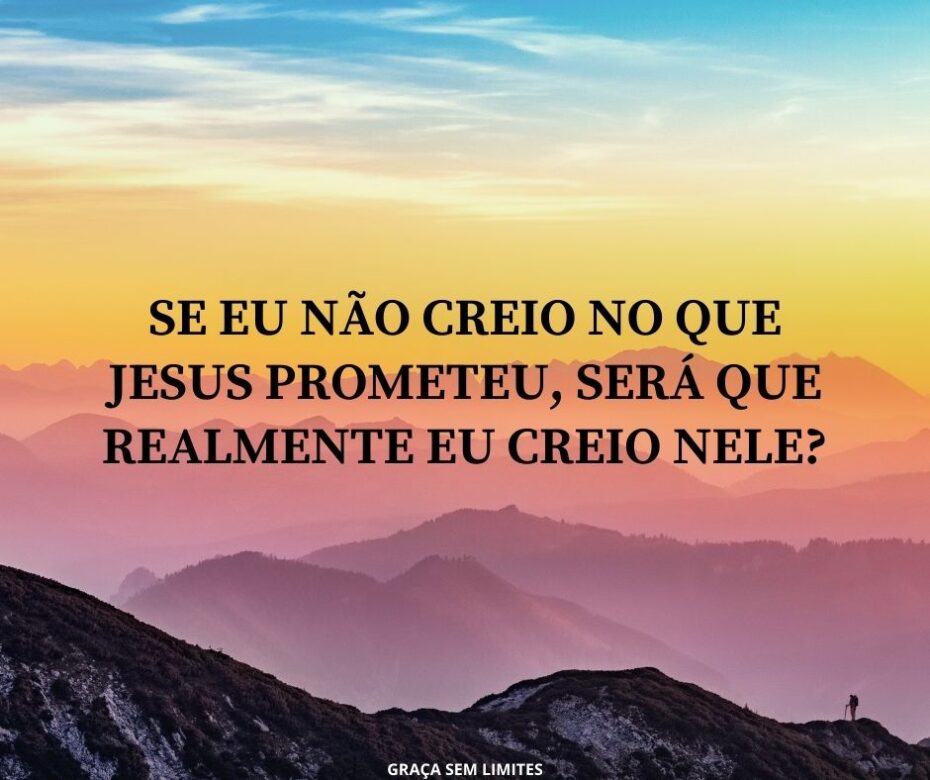 SE EU NÃO CREIO NO QUE JESUS PROMETEU