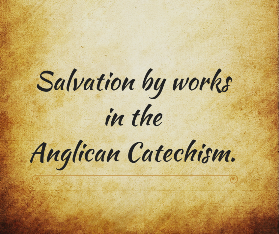 Salvation by works in the Anglican Catechism.