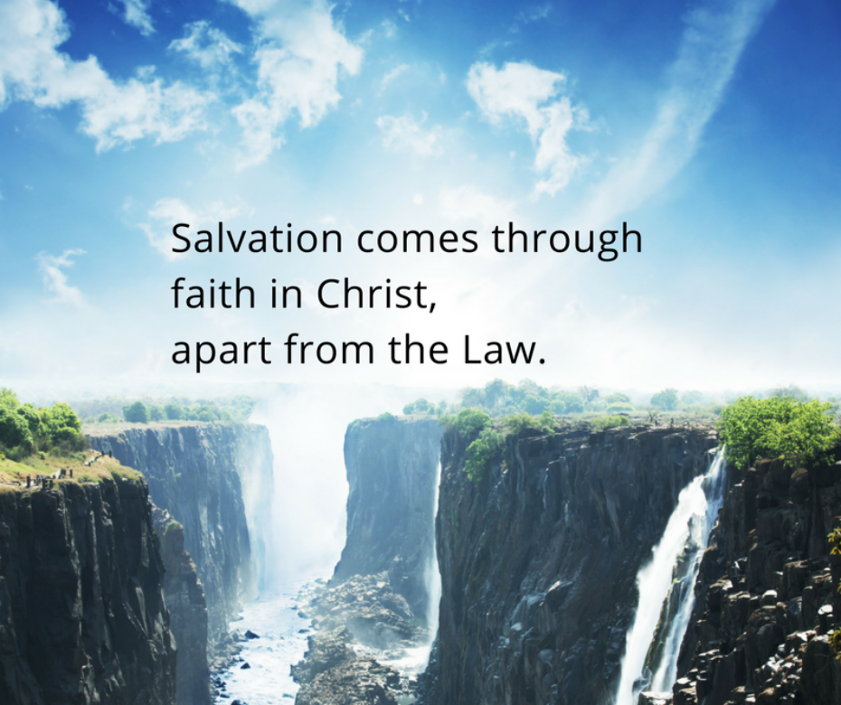 Salvation comes through faith in Christ, apart from the Law.