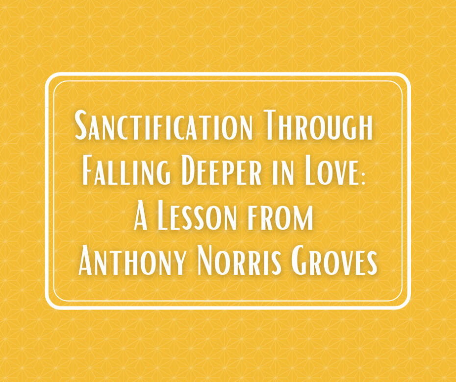 Sanctification Through Falling Deeper in Love_ A Lesson from Anthony Norris Groves