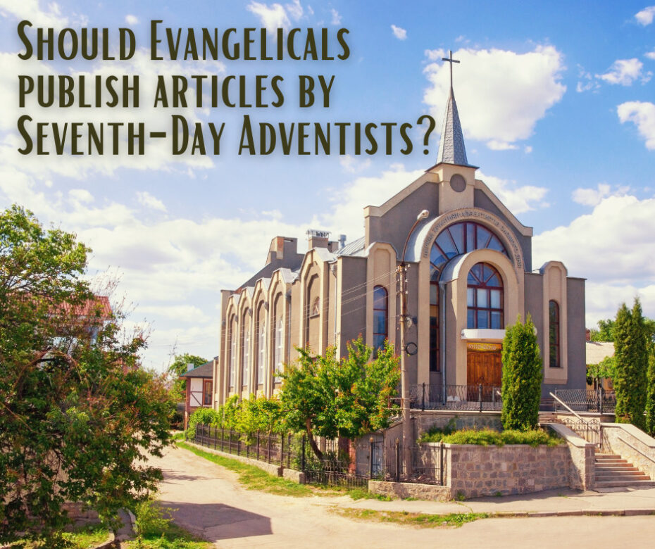 Should Evangelicals publish articles by Seventh-Day Adventists (1)
