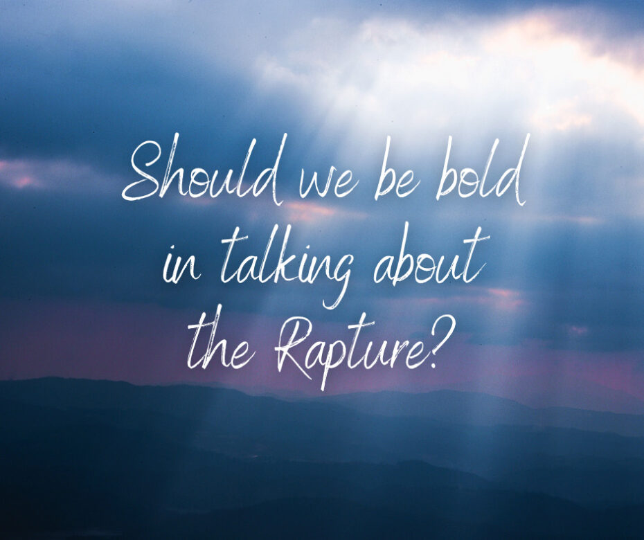 Should we be bold in talking about the Rapture