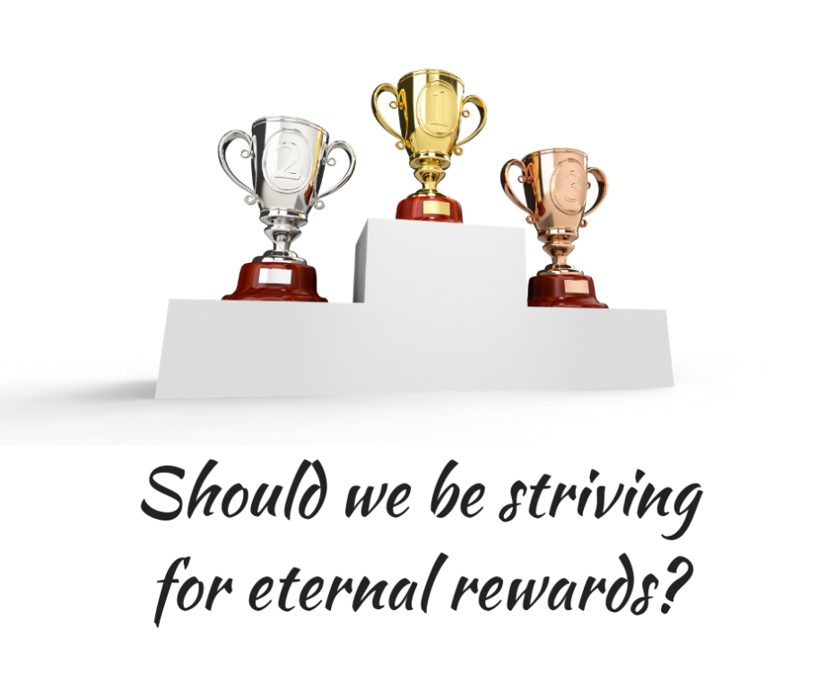 Should we be striving for eternal rewards_