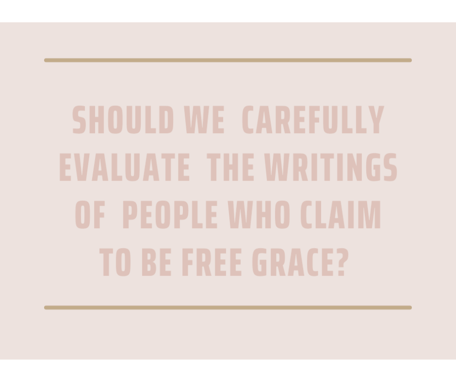 Should we carefully evaluate the writings of people who claim to be Free Grace