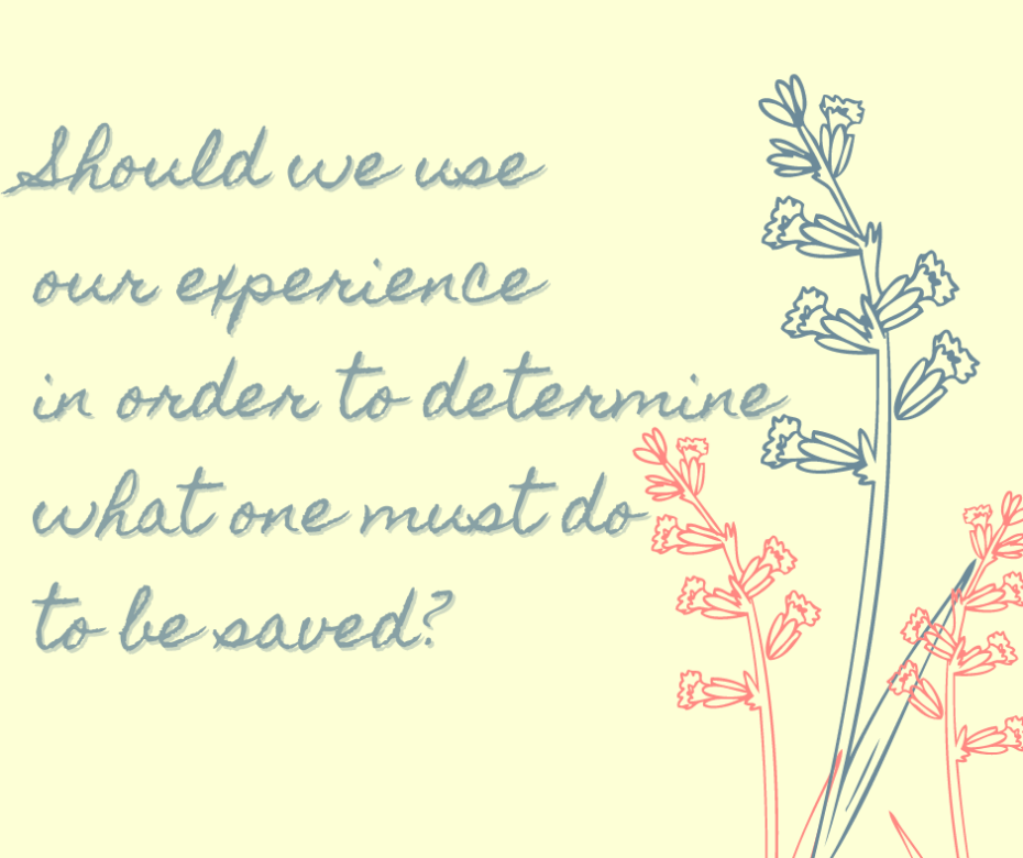 Should we use our experience in order to determine what one must do to be saved_