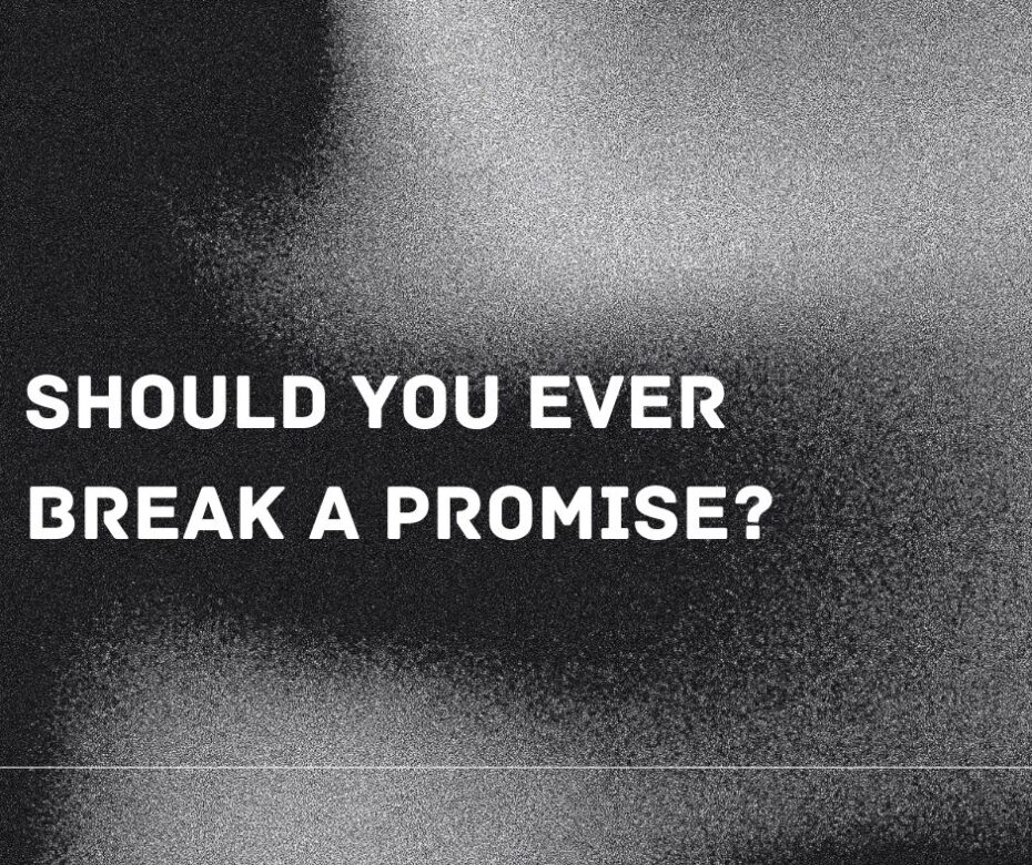 Should you ever break a promise