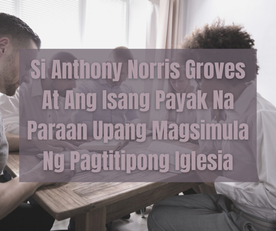 Si Anthony Norris Groves At Ang Isang Payak Na Paraan Upang Magsimula Ng Pagtitipong Iglesia