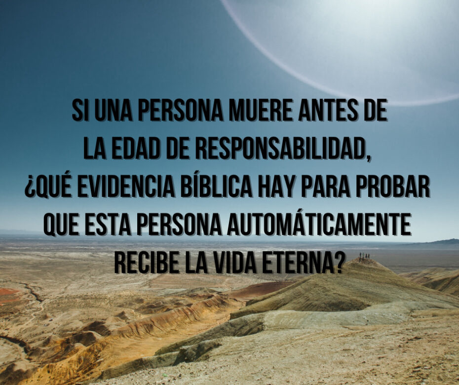 Si una persona muere antes de la edad de responsabilidad, ¿qué evidencia bíblica hay para probar que esta persona automáticamente recibe la vida eterna_