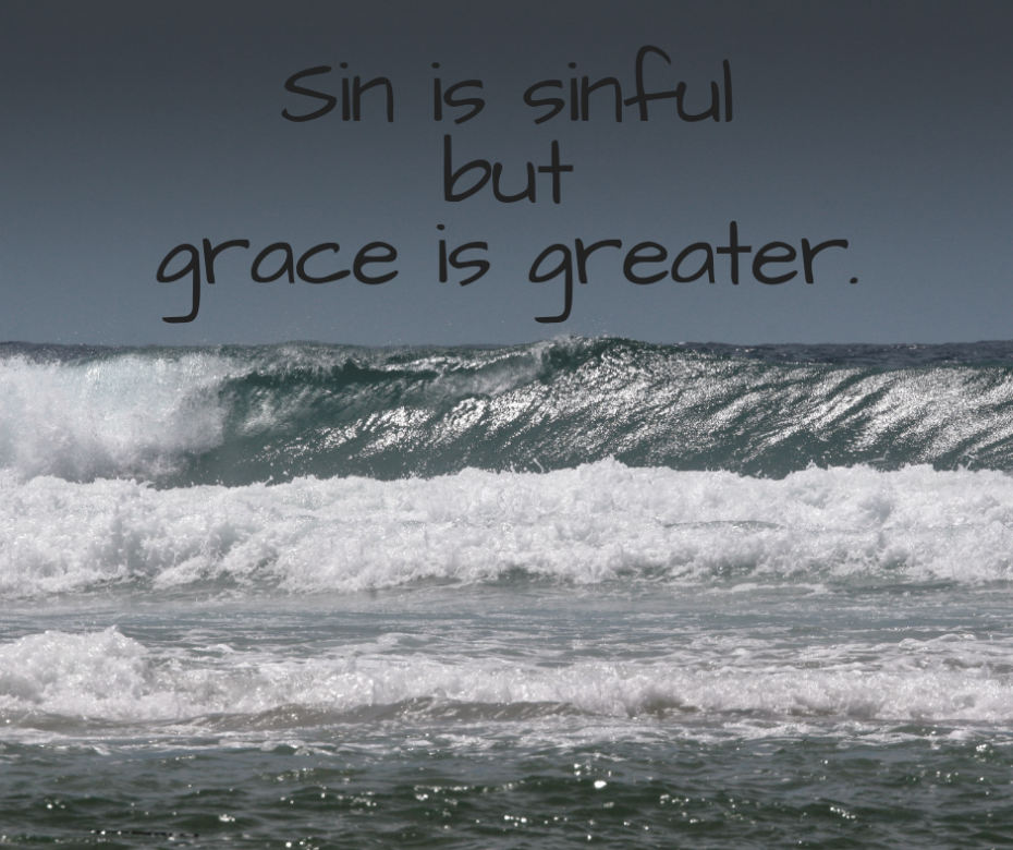 Sin is sinful but grace is greater.