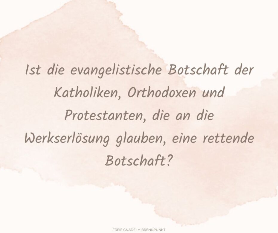 Sind Katholiken, Orthodoxe und Menschen, die an die Werkserlösung glauben, wirklich ALLE gerettet, wie einige in Kreisen der Freien Gnade behaupten?