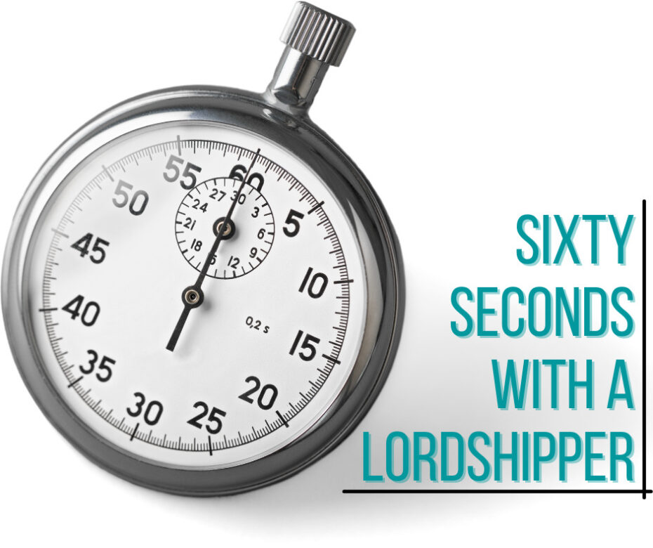 Sixty Seconds with a Lordshipper