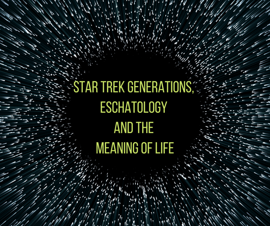 Star Trek Generations, Eschatology and the Meaning of Life