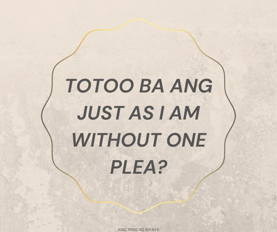 TOTOO BA ANG JUST AS I AM WITHOUT ONE PLEA