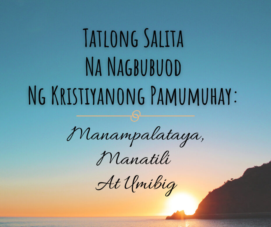 Tatlong Salita Na Nagbubuod Ng Kristiyanong Pamumuhay Manampalataya, Manatili At Umibig