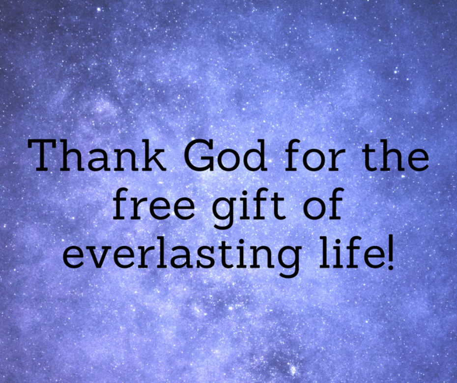 Thank God for the free gift of everlasting life!