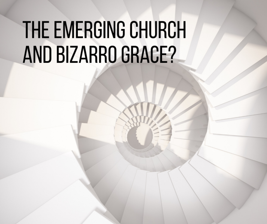 The Emerging Church and Bizarro Grace_