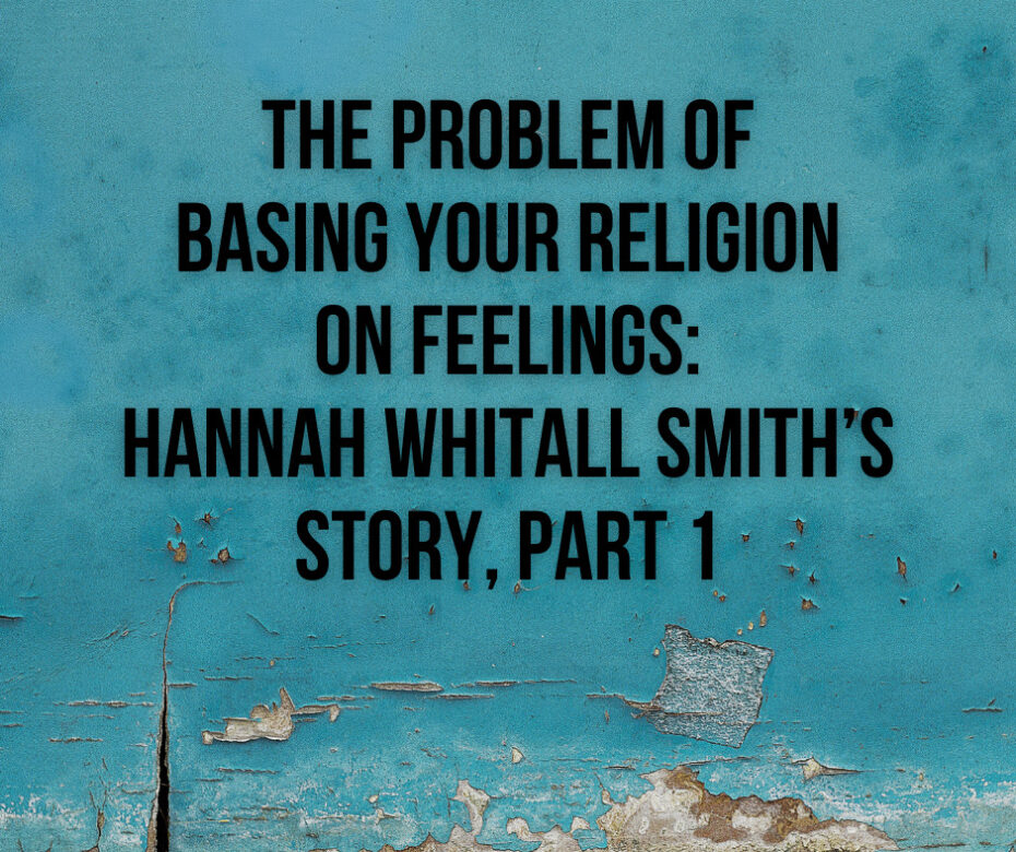 The Problem of Basing Your Religion on Feelings Hannah Whitall Smith’s Story, Part 1