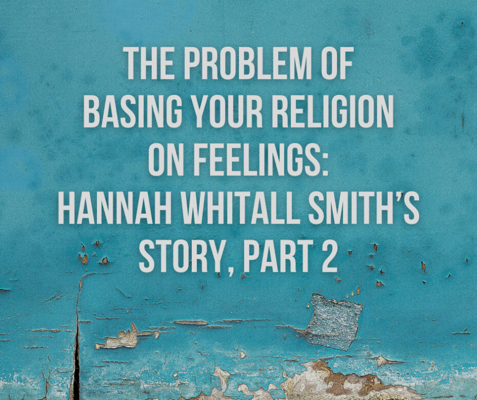 The Problem of Basing Your Religion on Feelings Hannah Whitall Smith’s Story, Part 2
