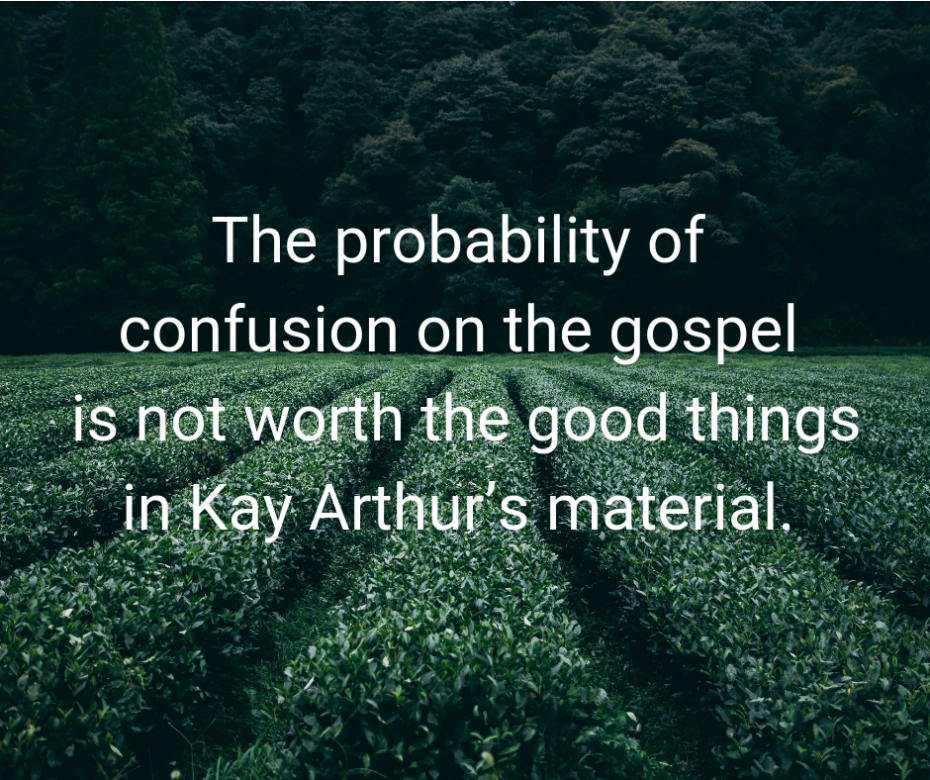 The probability of confusion on the gospel is not worth the good things in Kay Arthur’s material. Add heading