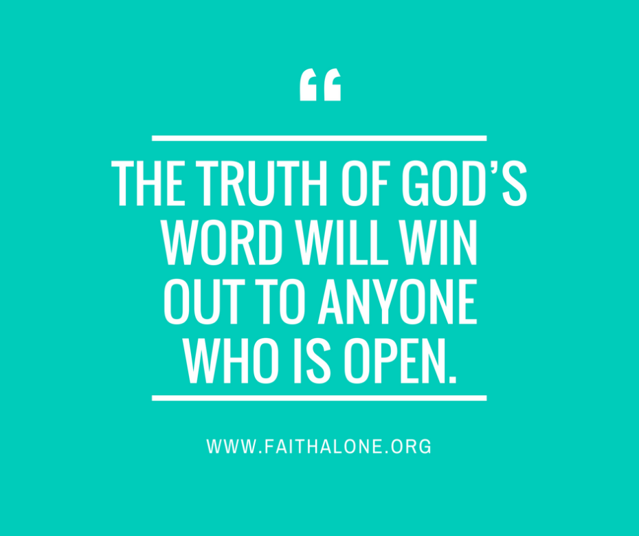 The truth of God’s Word will win out to anyone who is open.