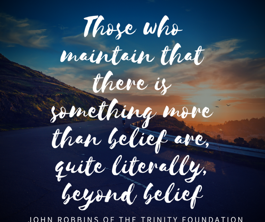 Those who maintain that there is something more than belief are, quite literally, beyond belief