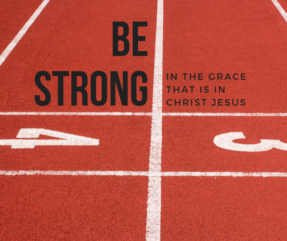 Thou therefore, my son, be strong in the grace that is in Christ Jesus