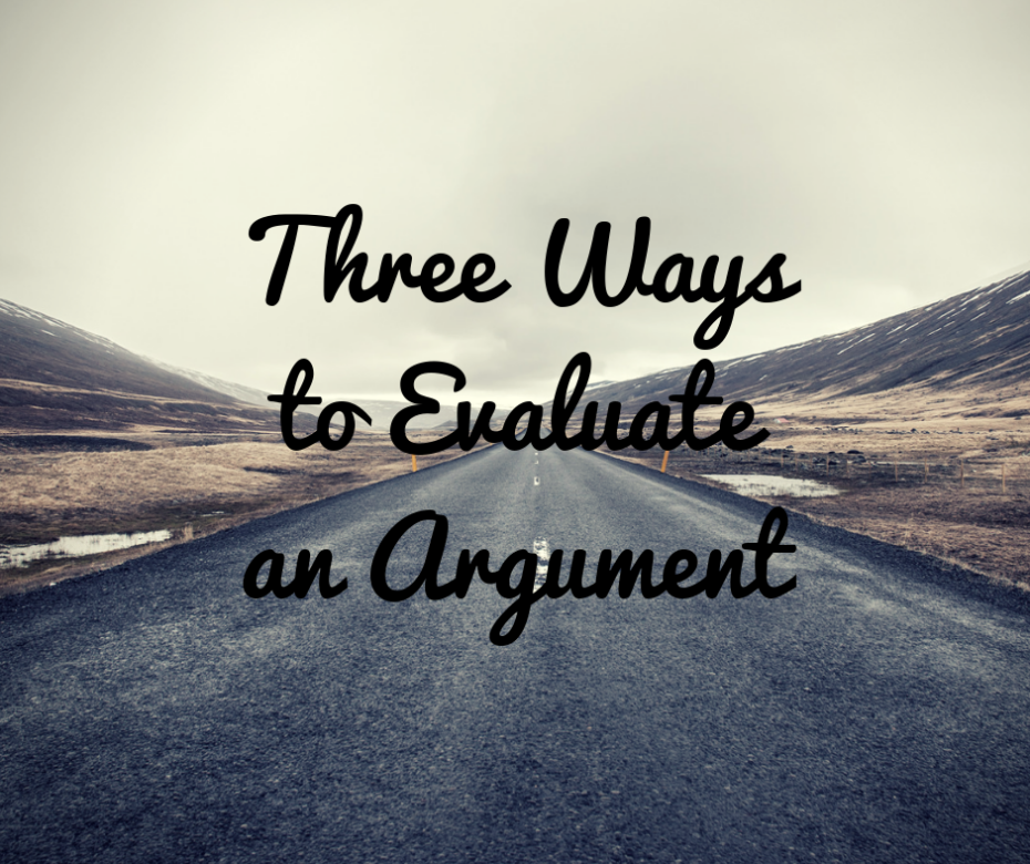 Three Ways to Evaluate an Argument