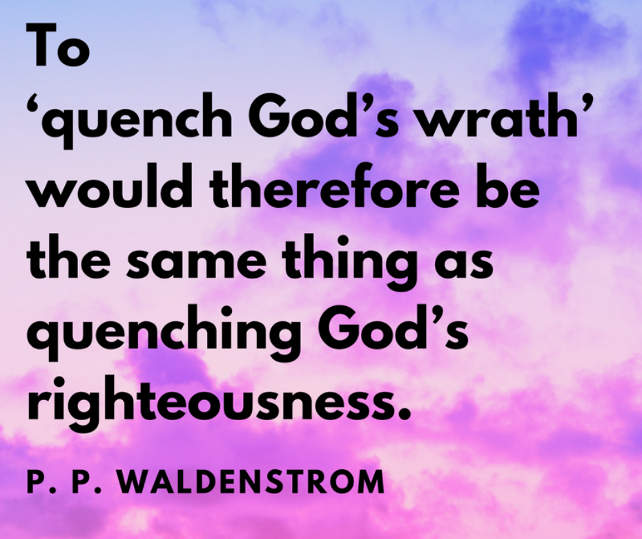 To ‘quench God’s wrath’ would therefore be the same thing as quenching God’s righteousness.