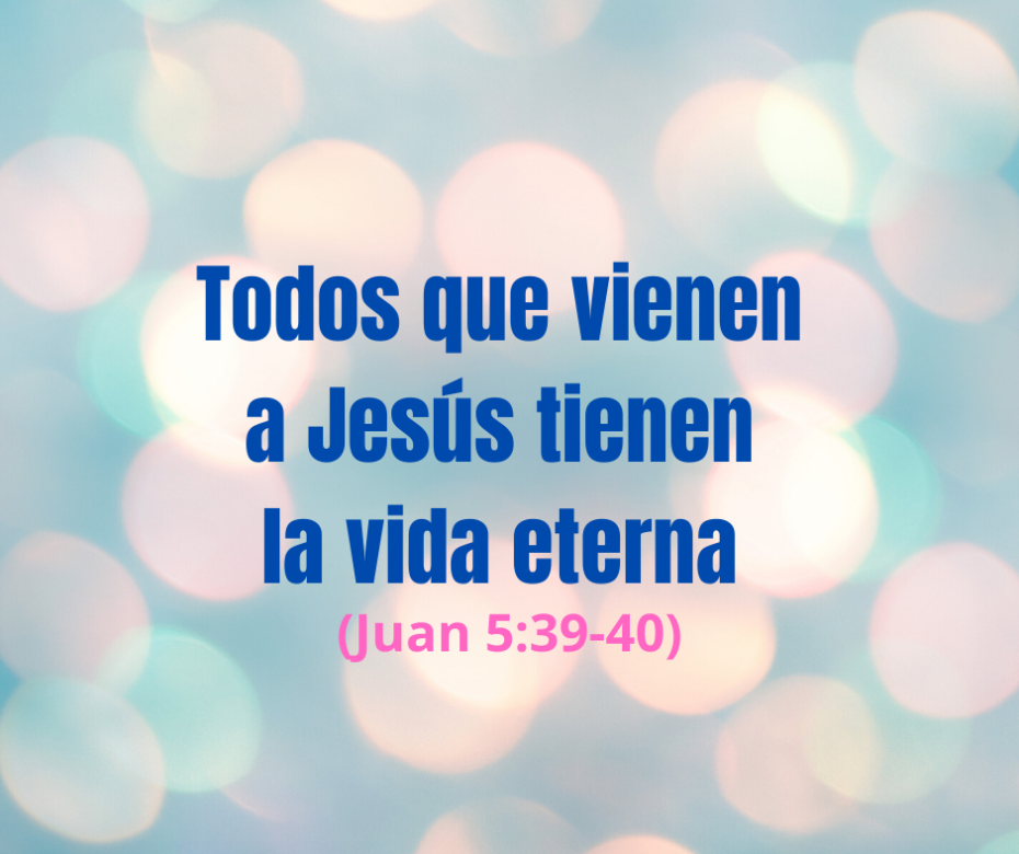 Todos que vienen a Jesús tienen la vida eterna (Juan 5_39-40)