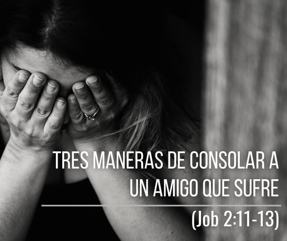 Tres maneras de consolar a un amigo que sufre (Job 211-13)
