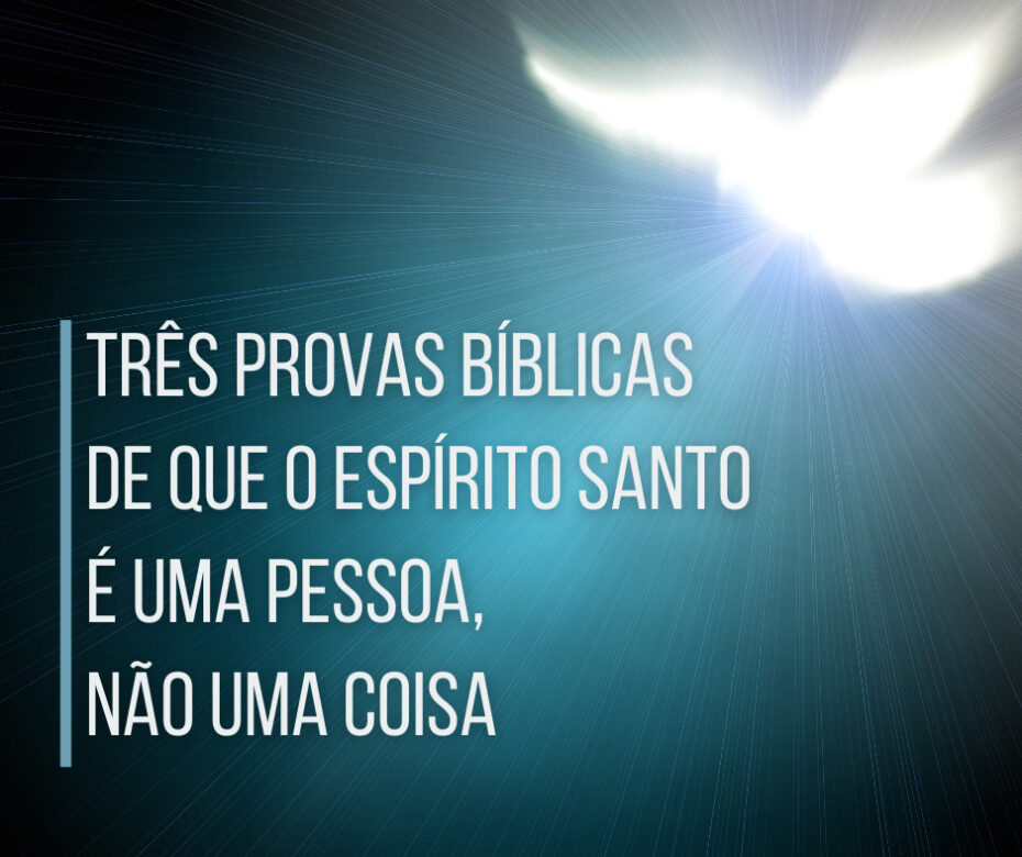 Três provas bíblicas de que o Espírito Santo é uma pessoa, não uma coisa