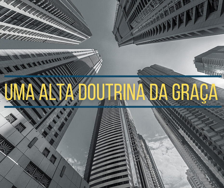 Uma Alta Doutrina da Graça