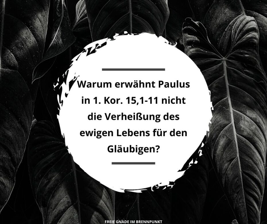 Warum erwähnt Paulus in 1. Kor. 15,1-11 nicht die Verheißung des ewigen Lebens für den Gläubigen