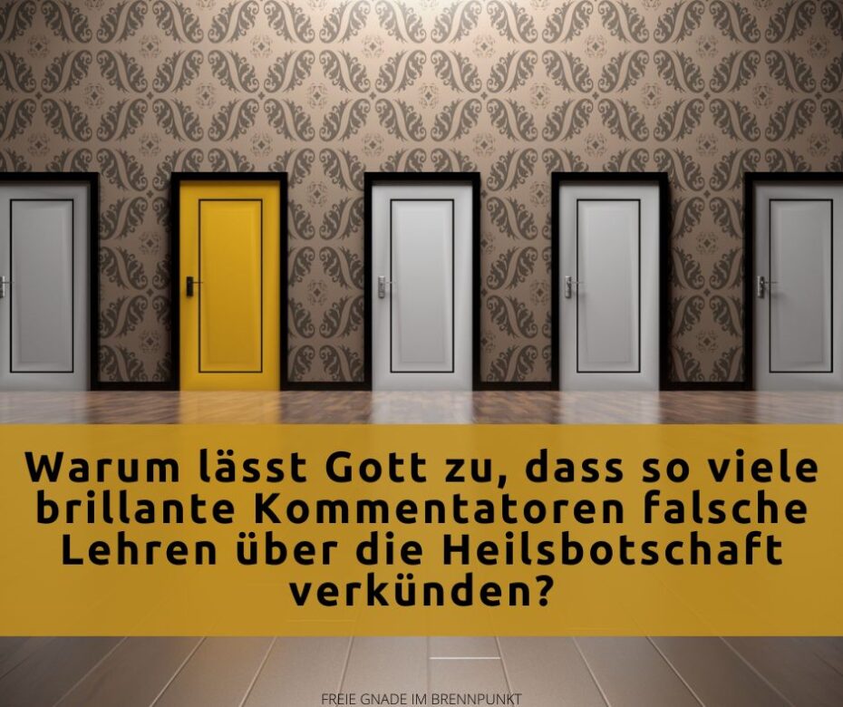 Warum lässt Gott zu, dass so viele brillante Kommentatoren falsche Lehren über die Heilsbotschaft verkünden