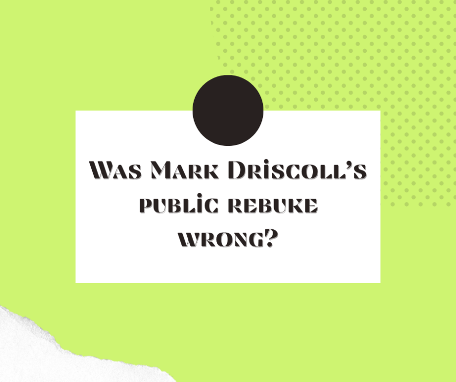 Was Mark Driscoll’s public rebuke wrong