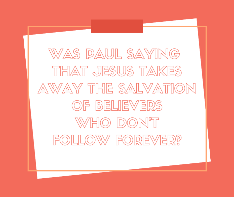 Was Paul saying that Jesus takes away the salvation of believers who don’t follow forever_