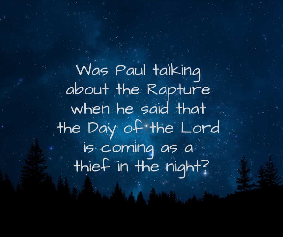 Was Paul talking about the Rapture when he said that the Day of the Lord is coming as a thief in the night_