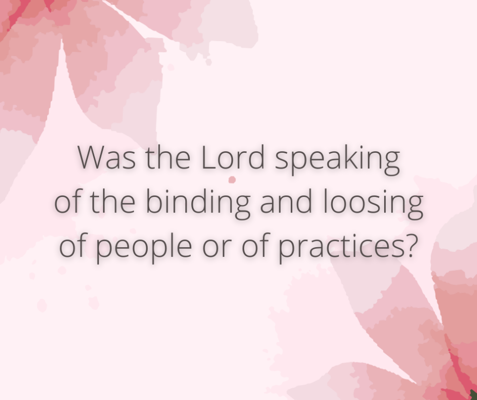 Was the Lord speaking of the binding and loosing of people or of practices