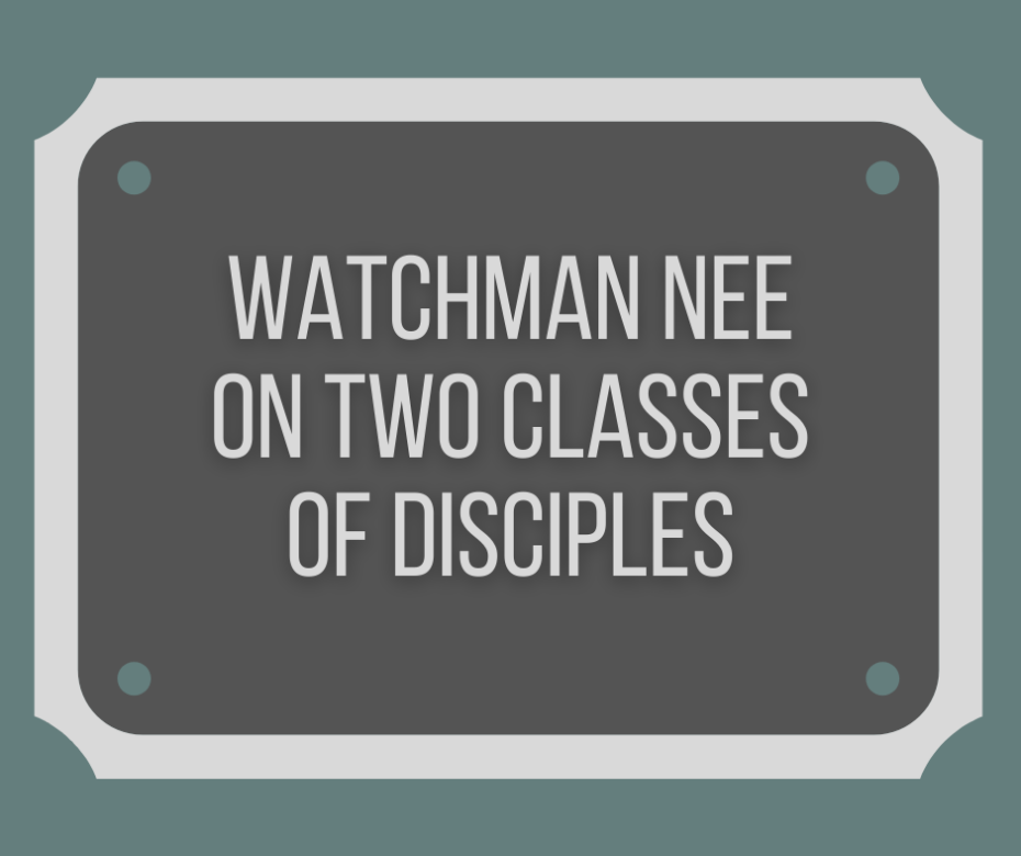 Watchman Nee on Two Classes of Disciples (1)