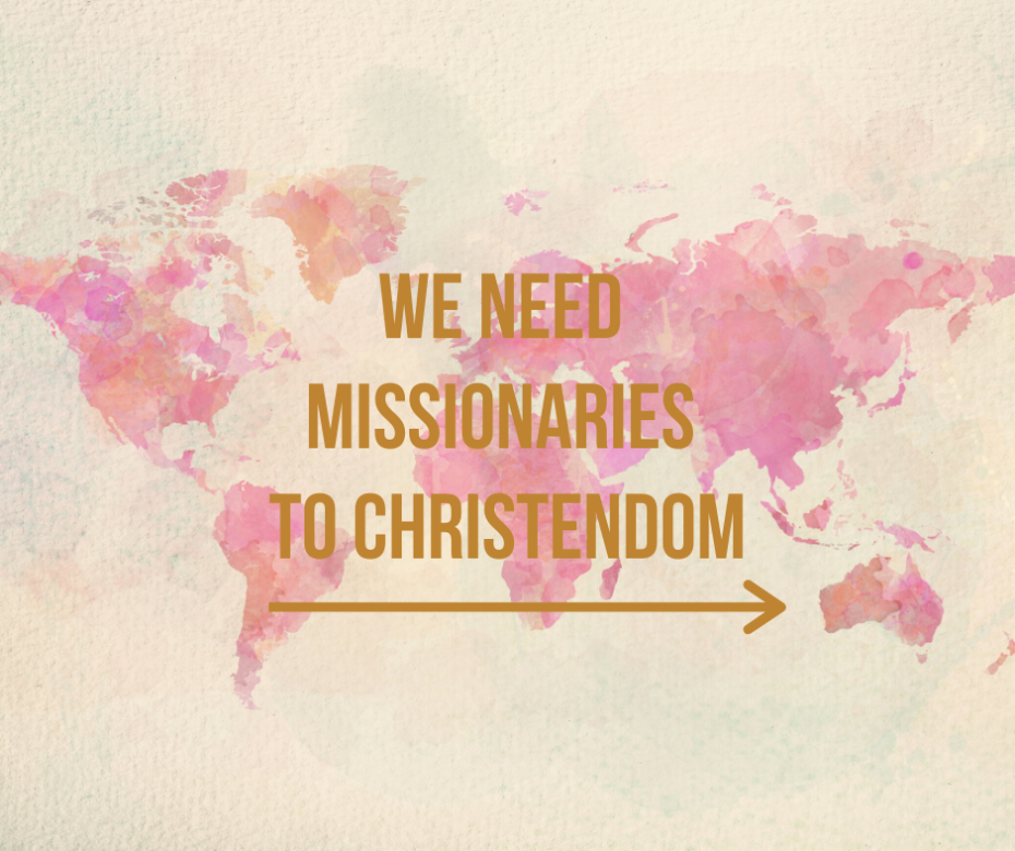 We Need Missionaries to Christendom