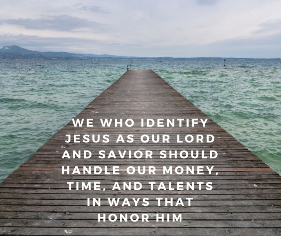 We who identify the Lord Jesus as our Lord and Savior should handle our money, time, and talents in ways that honor Him