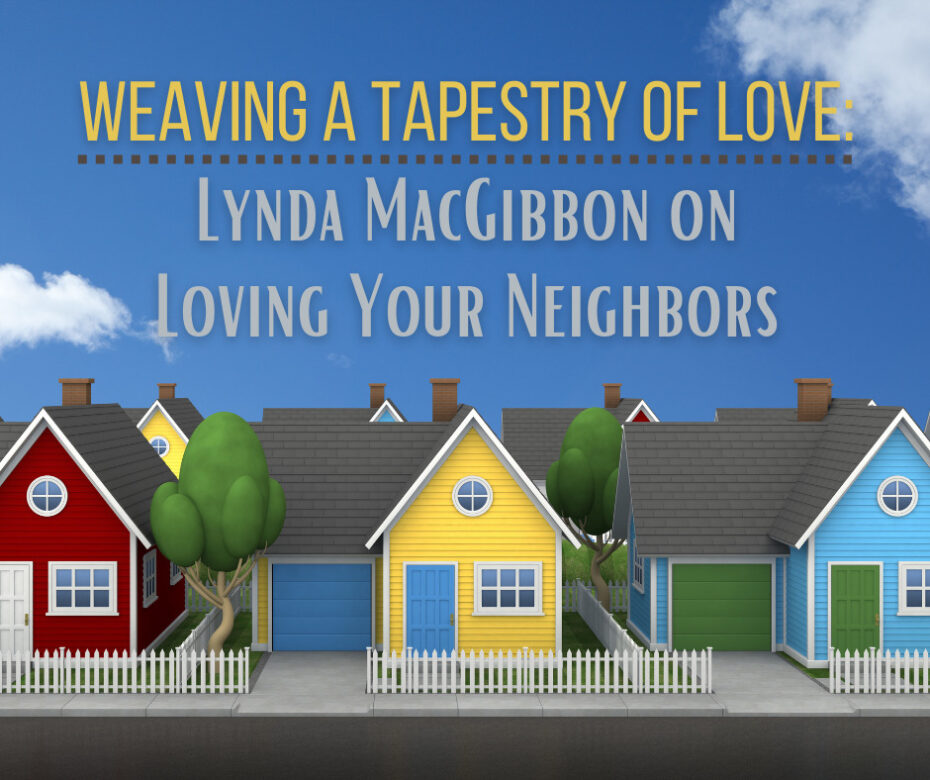 Weaving a Tapestry of Love Lynda MacGibbon on Loving Your Neighbors