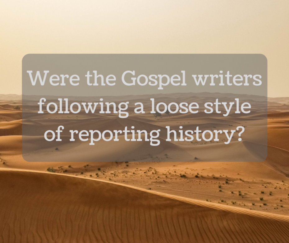 Were the Gospel writers following a loose style of reporting history_