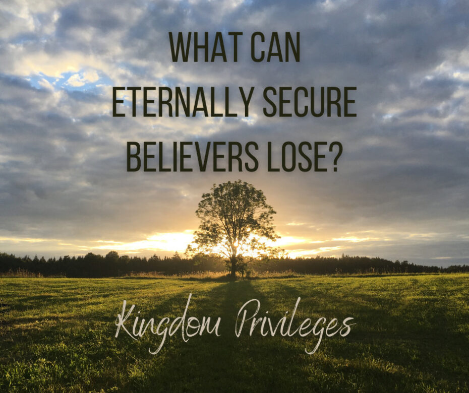 What Can Eternally Secure Believers Lose Kingdom Privileges