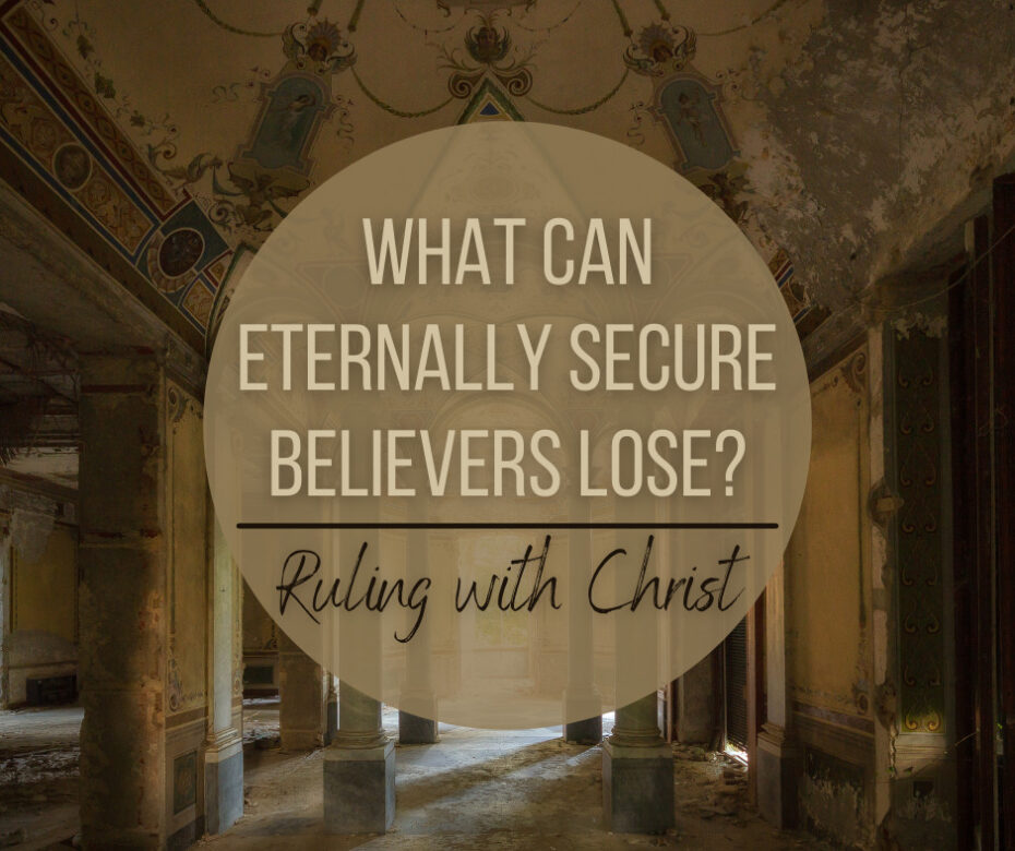 What Can Eternally Secure Believers Lose Ruling with Christ