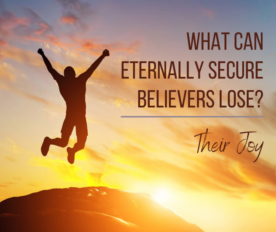 What Can Eternally Secure Believers Lose Their Joy