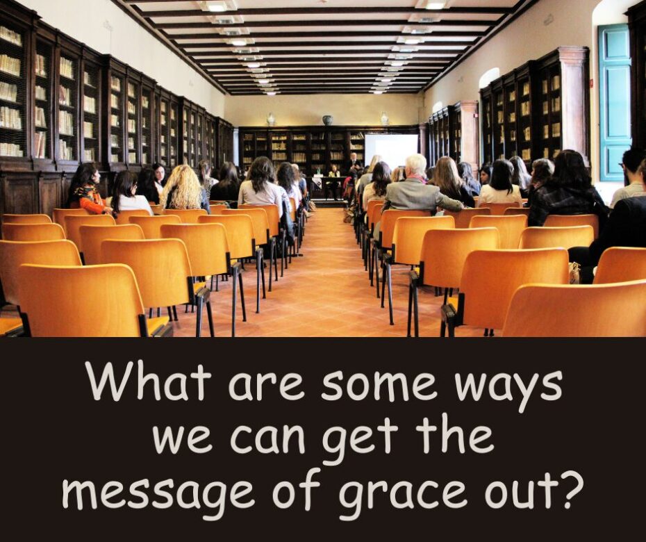 What are some ways we can get the message of grace out