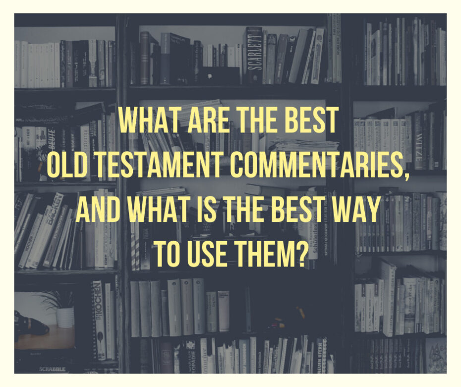 What are the best Old Testament commentaries, and what is the best way to use them_